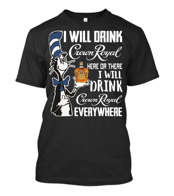 I Will Drink Crown Royal Here Or There I Will Drink Crown Royal Everywhere Cat Hat T-Shirt