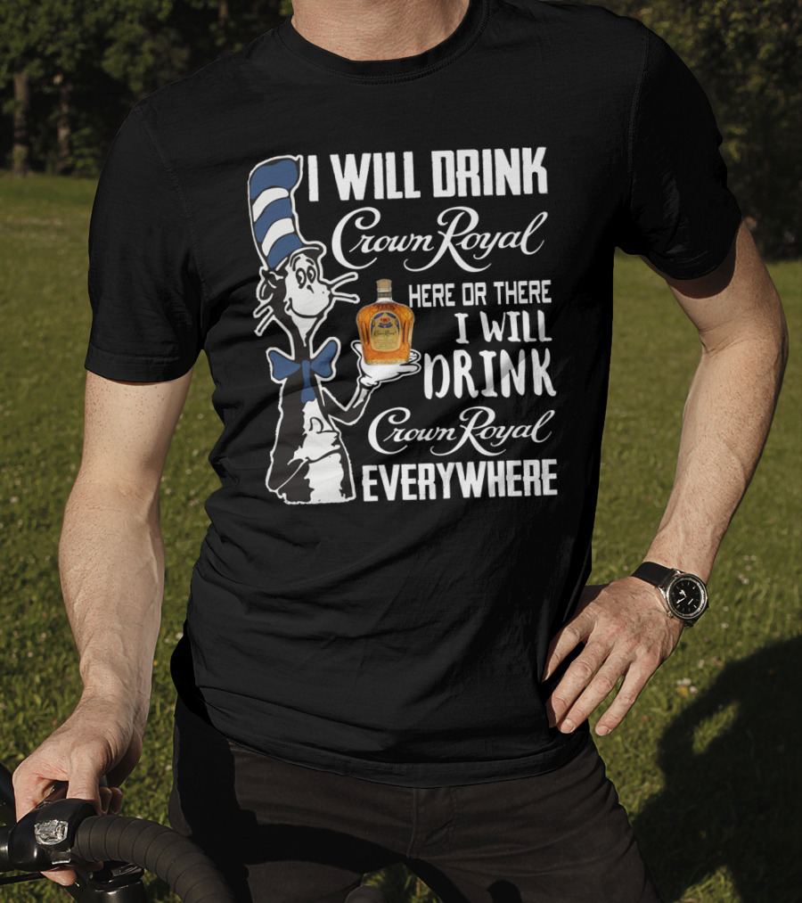 I Will Drink Crown Royal Here Or There I Will Drink Crown Royal Everywhere Cat Hat T-Shirt
