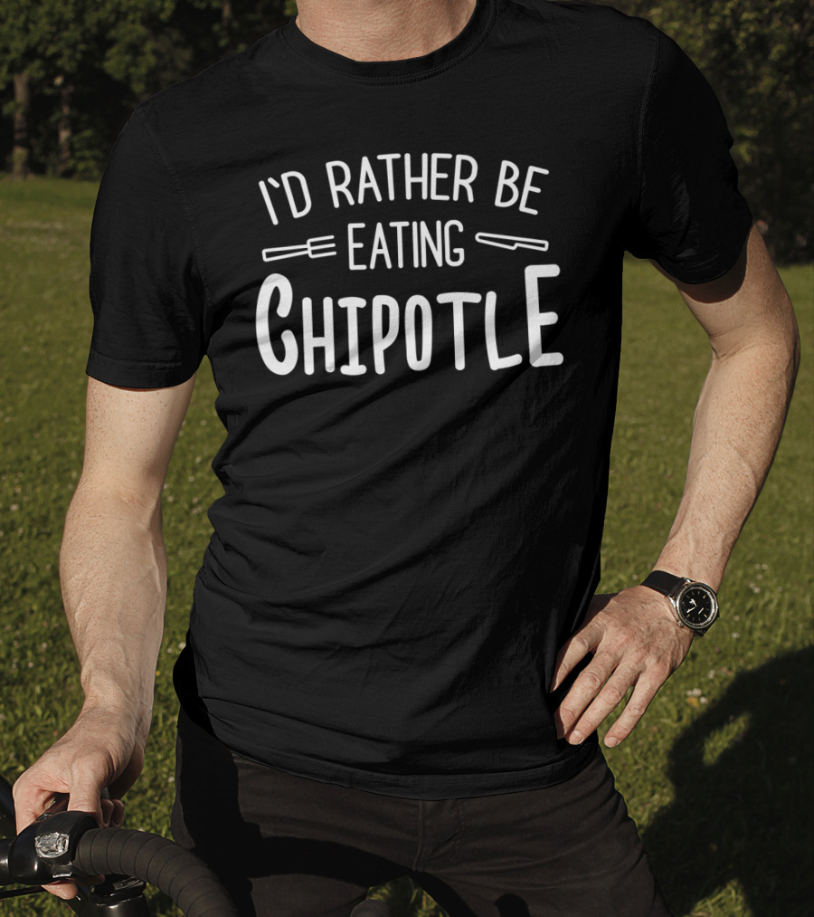 I'd Rather Be Eating Chipotle T-Shirt