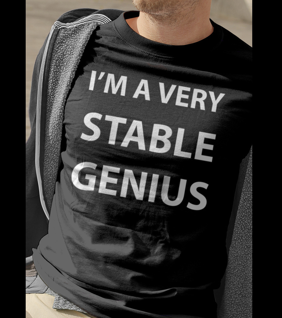 I'm A Very Stable Genius T-Shirt