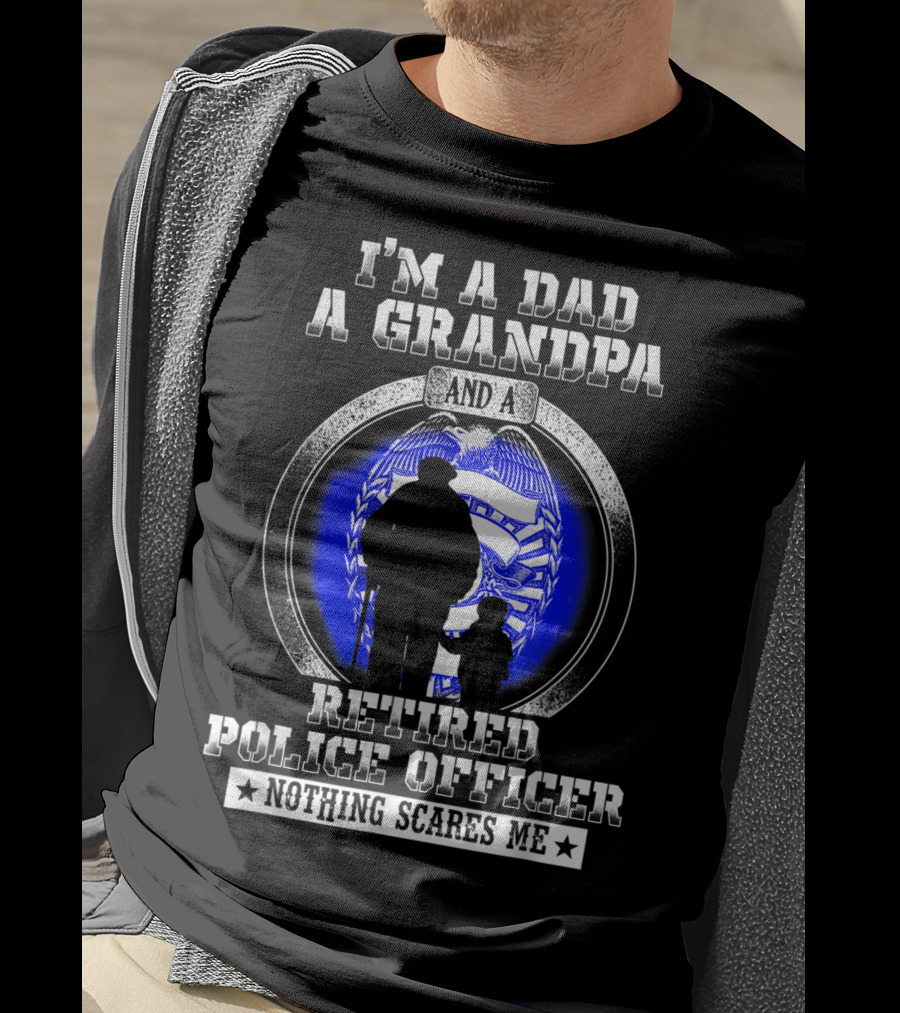 I'm A Dad A Grandpa And A Retired Police Officer Nothing Scares Me T-Shirt