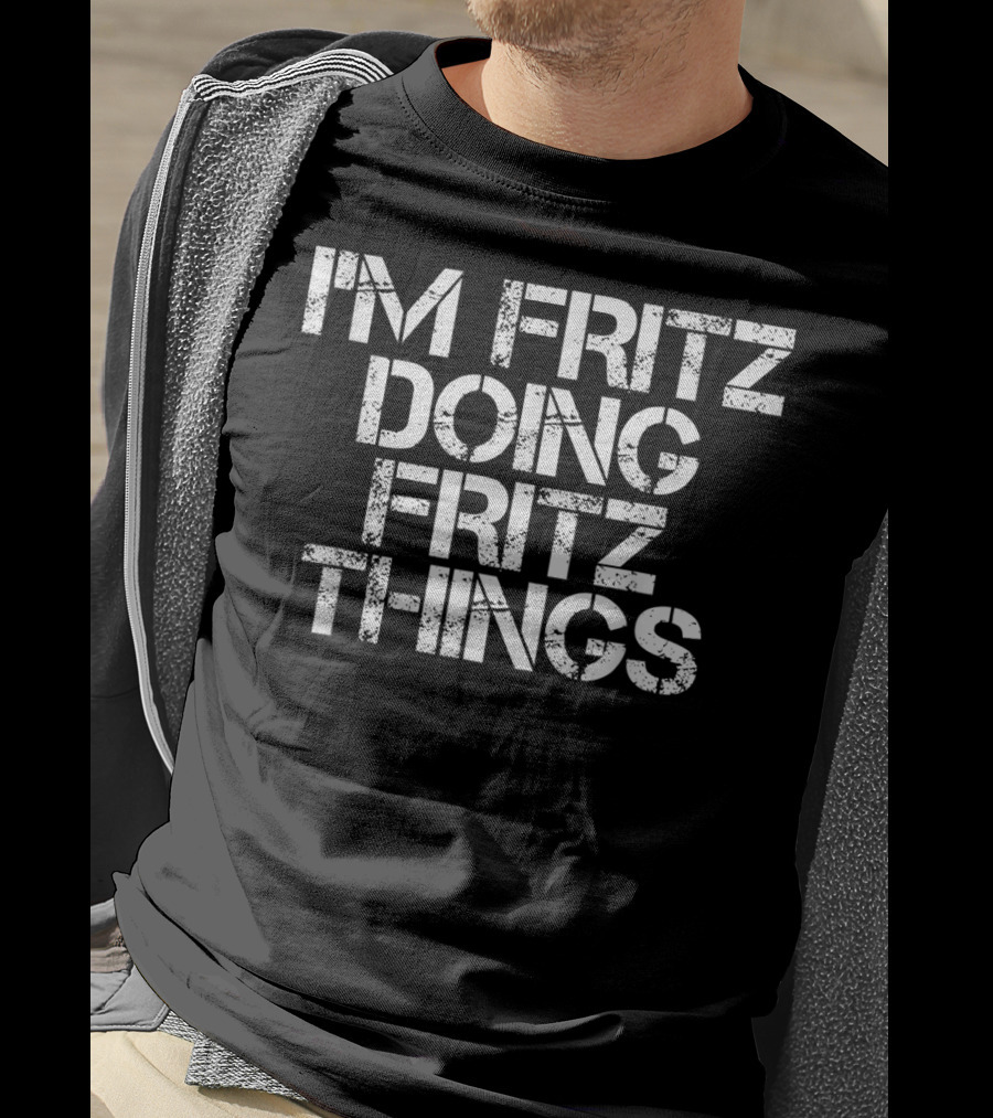 I'm Fritz Doing Fritz Things Text Humor T-Shirt