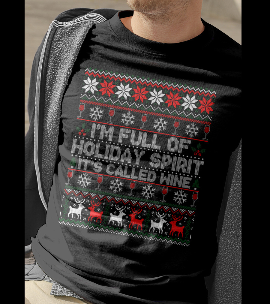 I'm Full Of Holiday Spirit It's Called Wine Ugly Christmas Sweater With Reindeer And Snowflakes T-Shirt