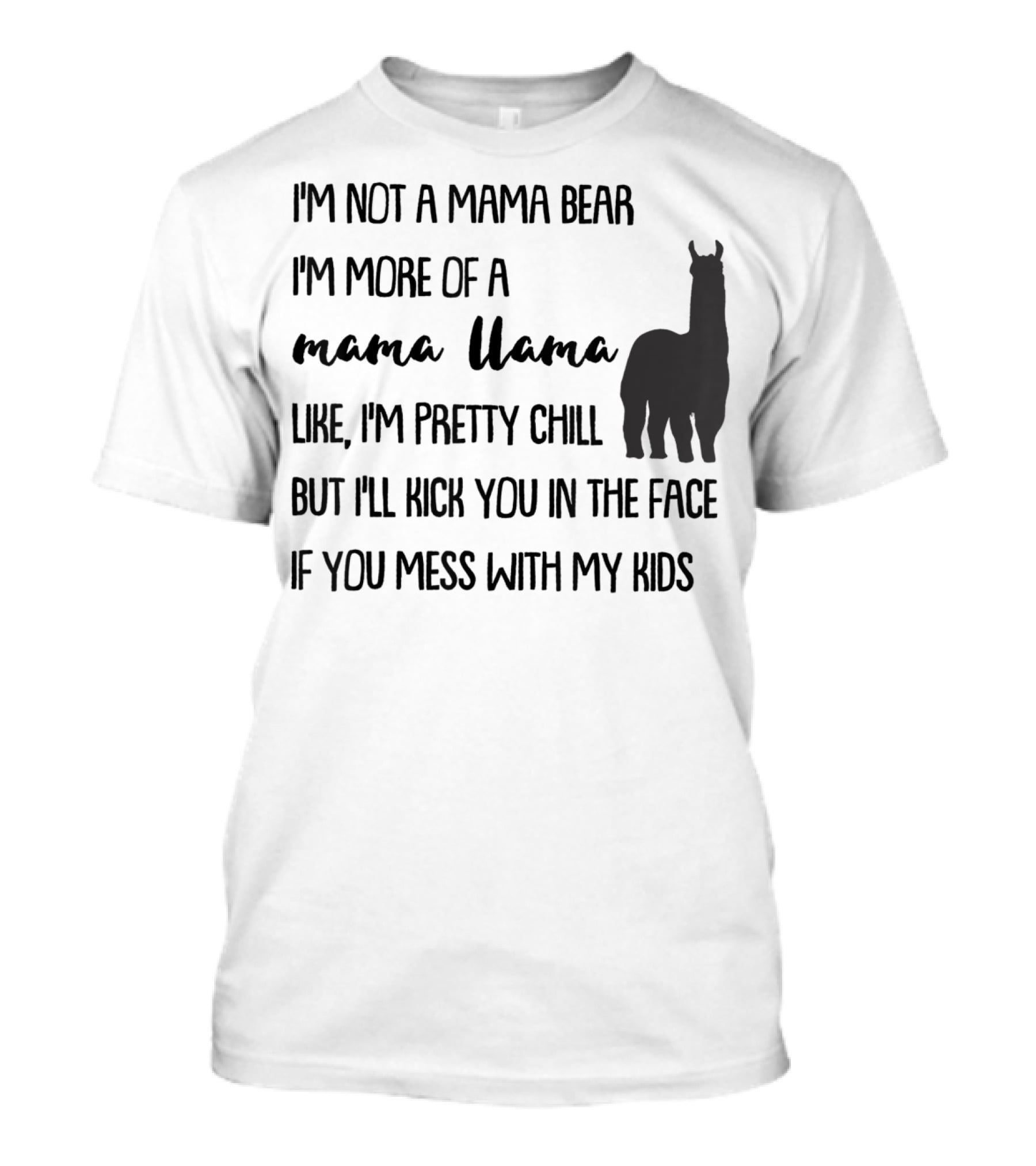 I'm Not Mama Bear I'm More Of A Mama Llama Like I'm Pretty Chill But I'll Kick You In The Face If You Mess With My Kids T-Shirt