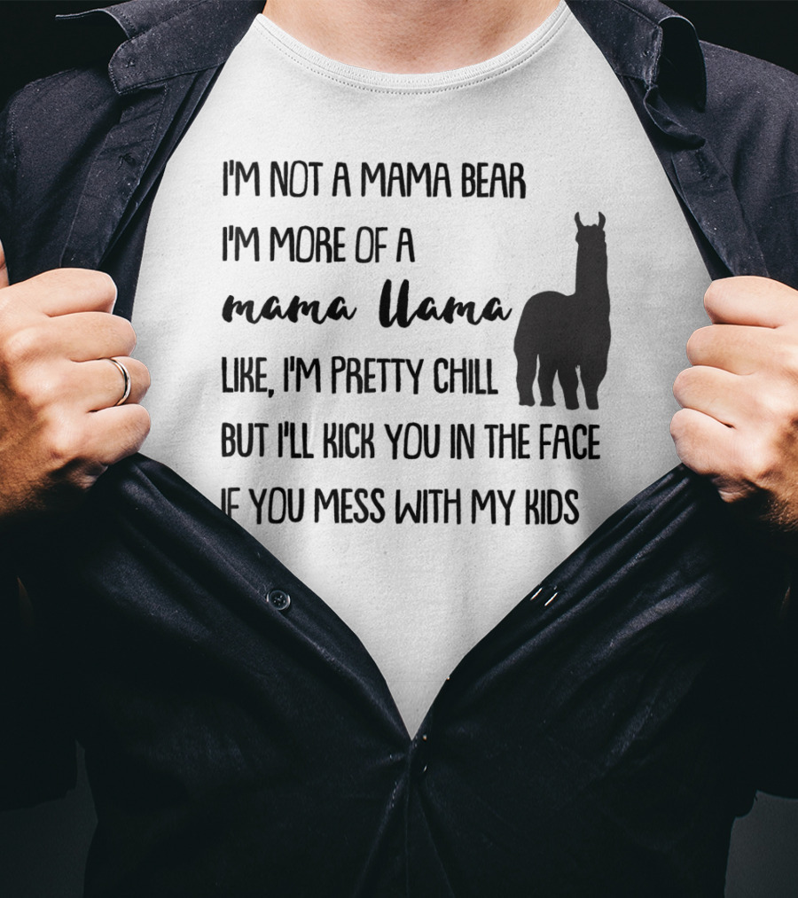 I'm Not Mama Bear I'm More Of A Mama Llama Like I'm Pretty Chill But I'll Kick You In The Face If You Mess With My Kids T-Shirt