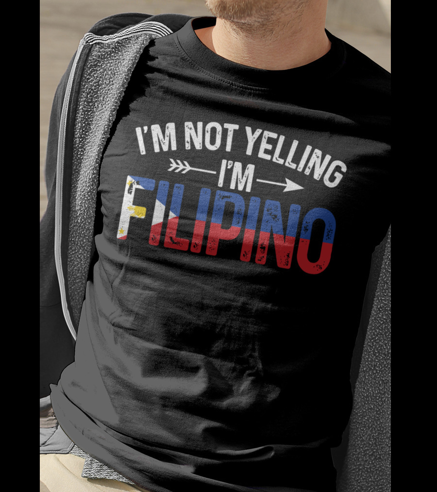 I'm Not Yelling I'm Filipino With Philippines Flag Colors T-Shirt