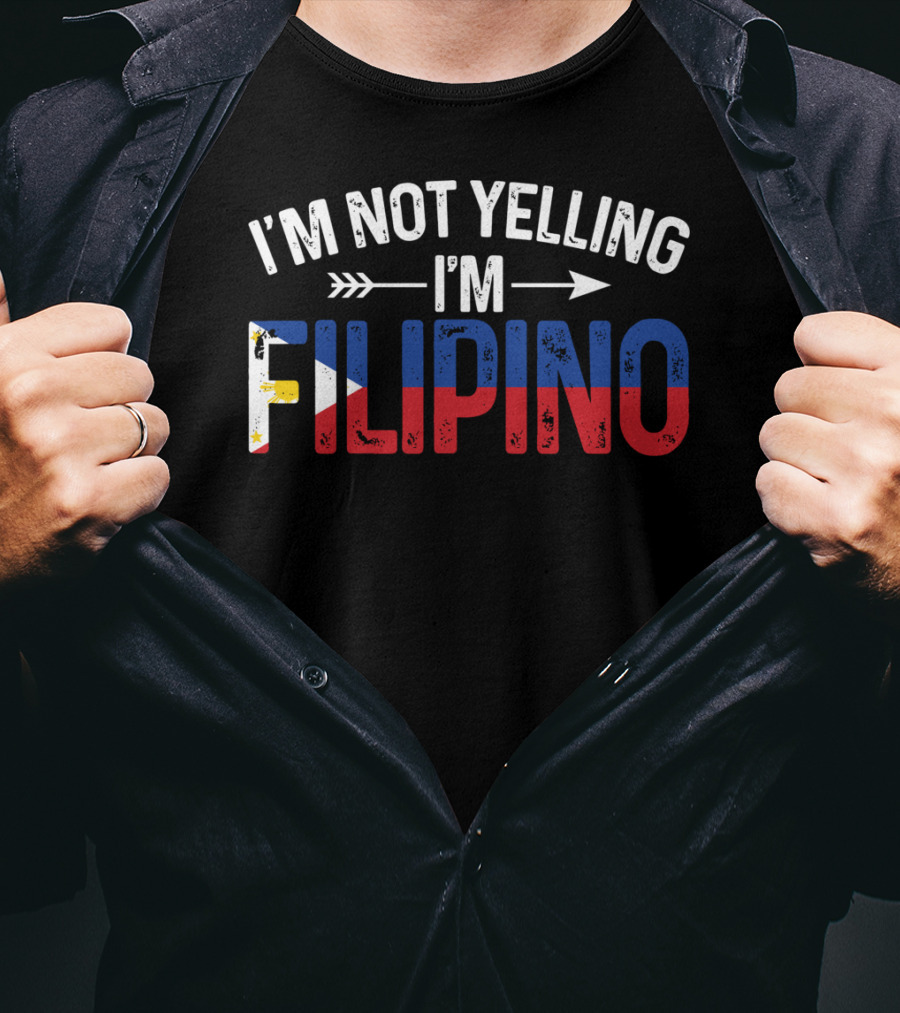 I'm Not Yelling I'm Filipino With Philippines Flag Colors T-Shirt