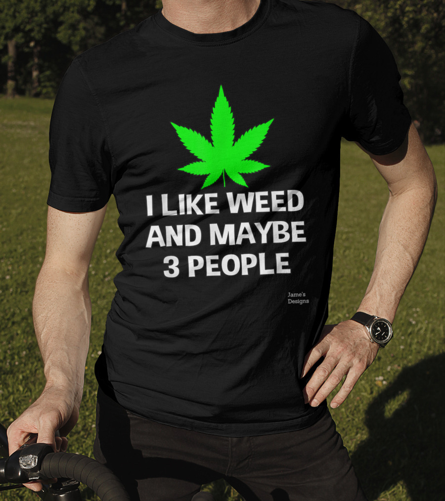 Jame's Designs I Like Weed And Maybe 3 People T-Shirt