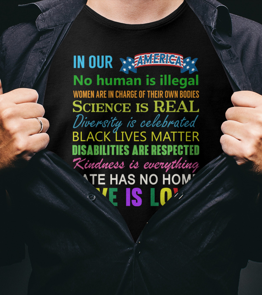 In Our America No Human Is Illegal Women In Charge Science Is Real Diversity Black Lives Disabilities Kindness Everything Hate Love Is Love T-Shirt