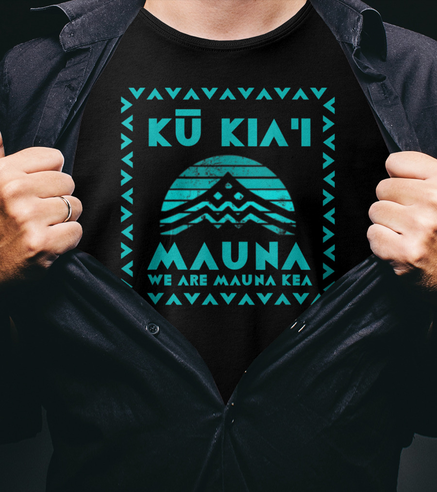 Kū Kia‘i Mauna We Are Mauna Kea Kanaka Maoli T-Shirt