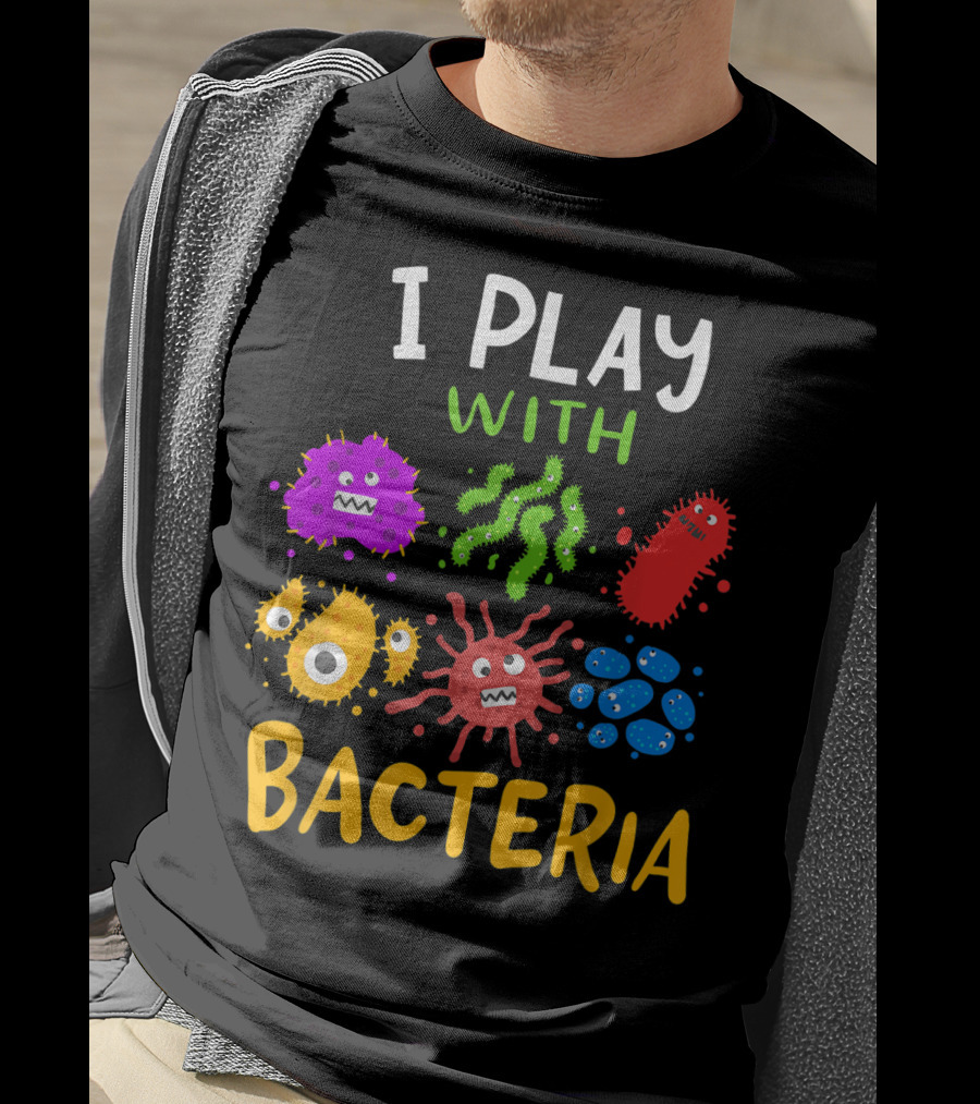 I Play With Bacteria Medicaltechnologist Doctor Microbiology T-Shirt