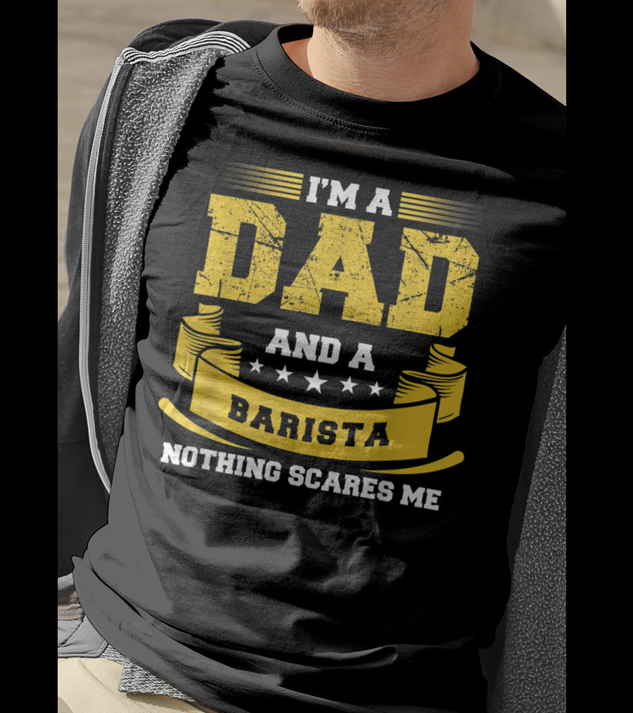 I'm A Dad And A Barista Nothing Scares Me T-Shirt