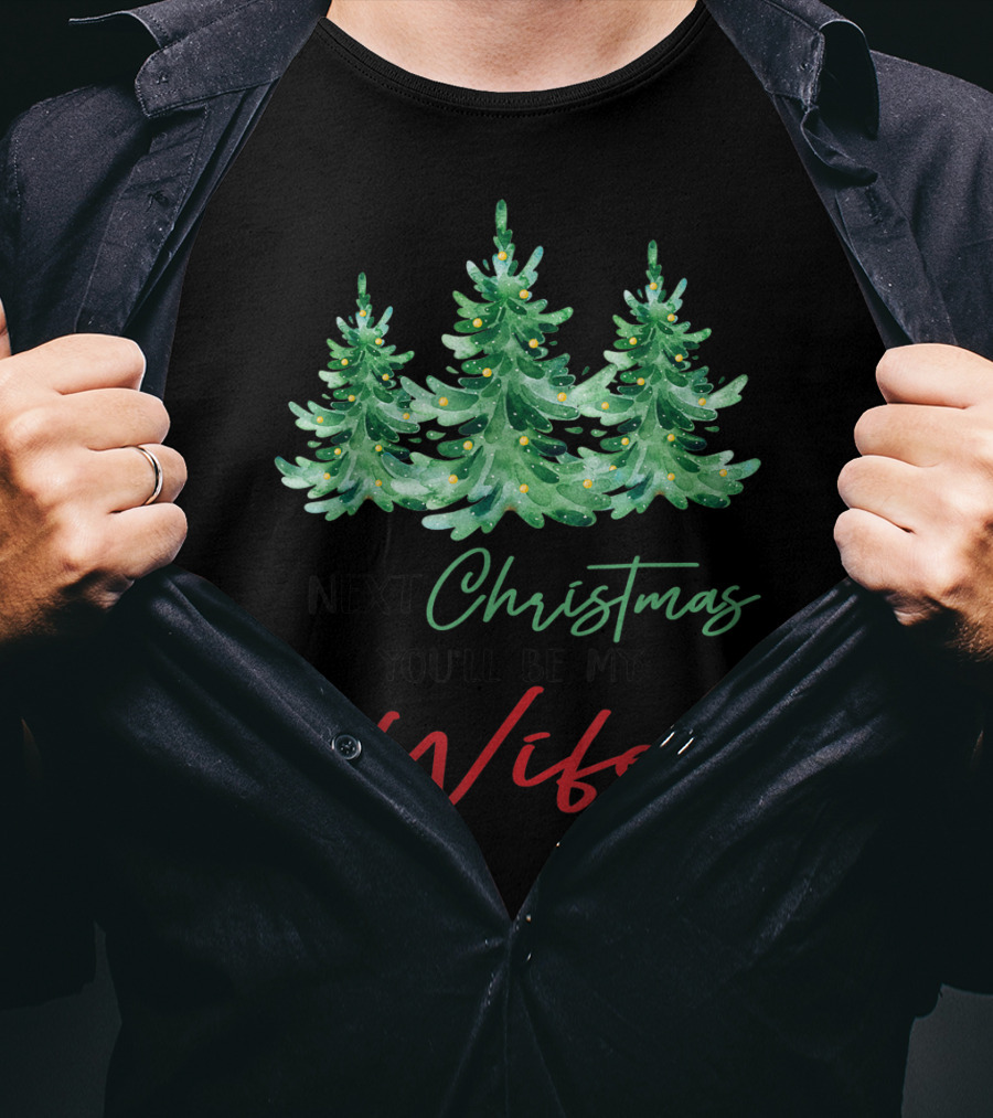 Next Christmas You'll Be My Wife Christmas Trees T-Shirt