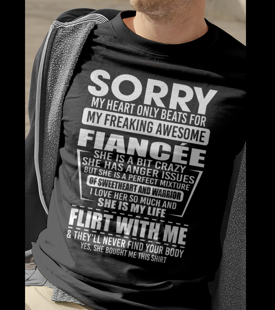 Sorry My Heart Only Beats For My Freaking Awesome Fiancée Flirt With Me And They'll Never Find Your Body T-Shirt