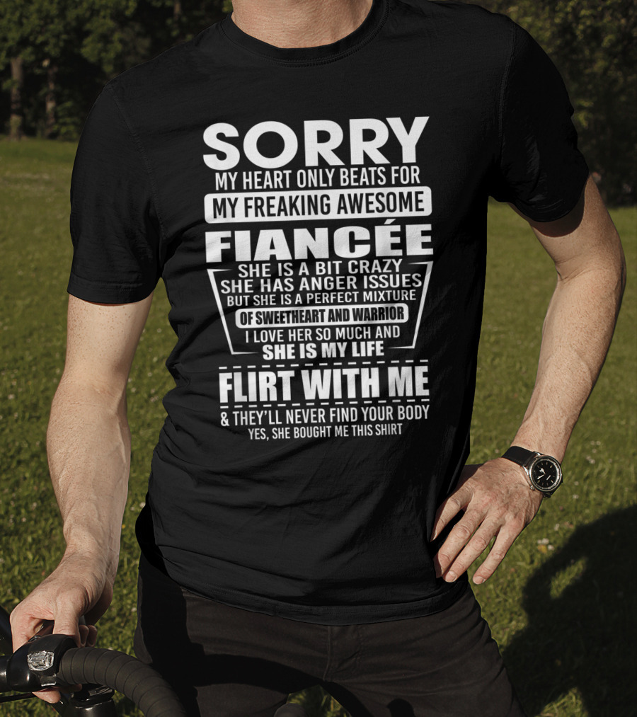 Sorry My Heart Only Beats For My Freaking Awesome Fiancée Flirt With Me And They'll Never Find Your Body T-Shirt