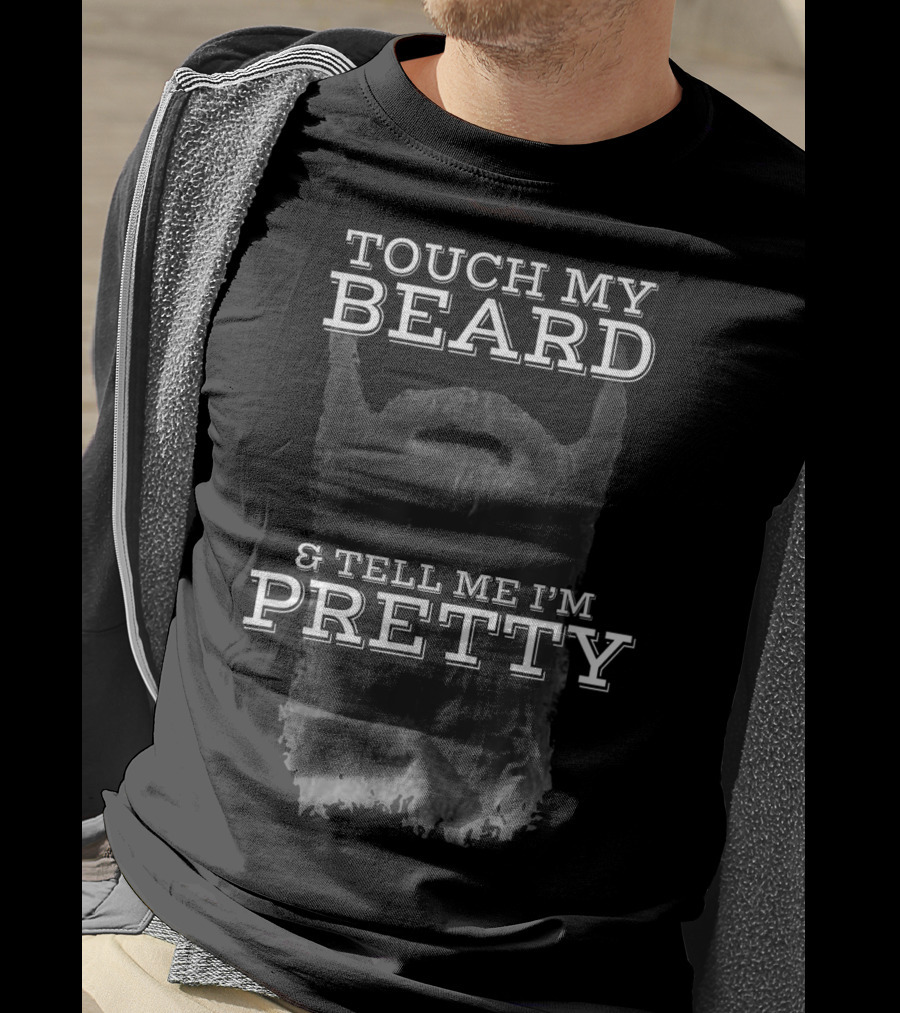 Touch My Beard And Tell Me I'm Pretty 5G Beard Humor T-Shirt
