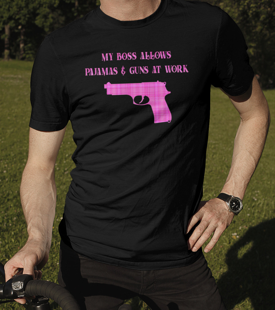 My Boss Allows Pajamas And Guns At Work T-Shirt