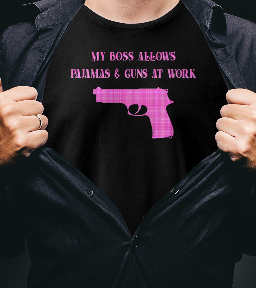 My Boss Allows Pajamas And Guns At Work T-Shirt