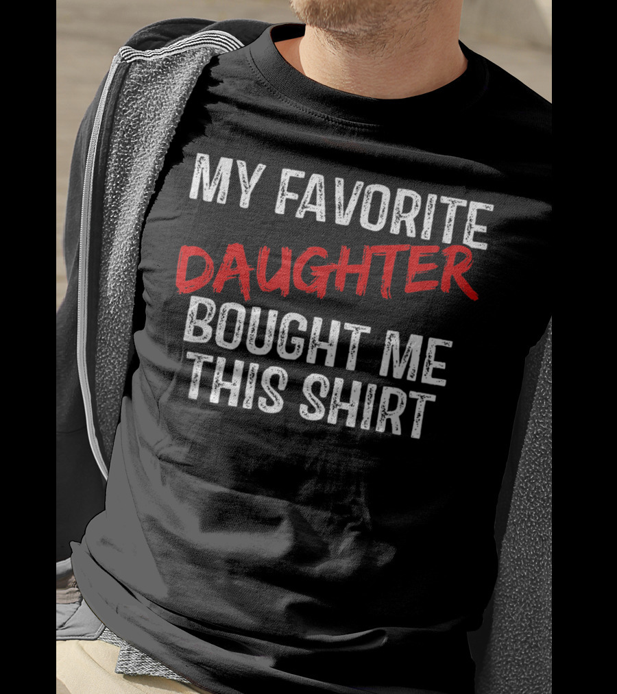 My Favorite Daughter Bought Me This T-Shirt