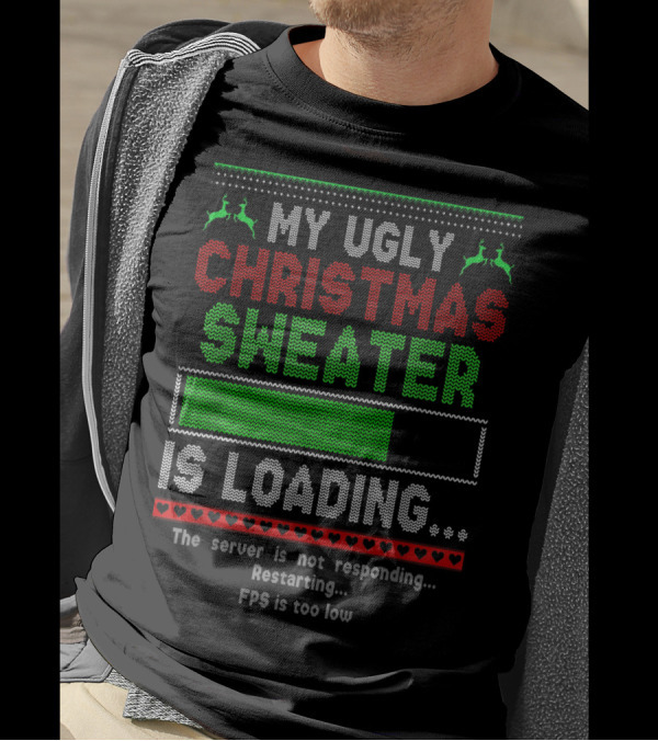 My Ugly Christmas Sweater Is Loading The Server Is Not Responding Restarting FPS Is Too Low T-Shirt