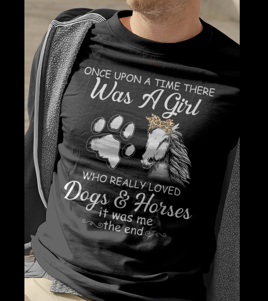 Once Upon A Time There Was A Girl Who Really Loved Dogs And Horses It Was Me The End T-Shirt