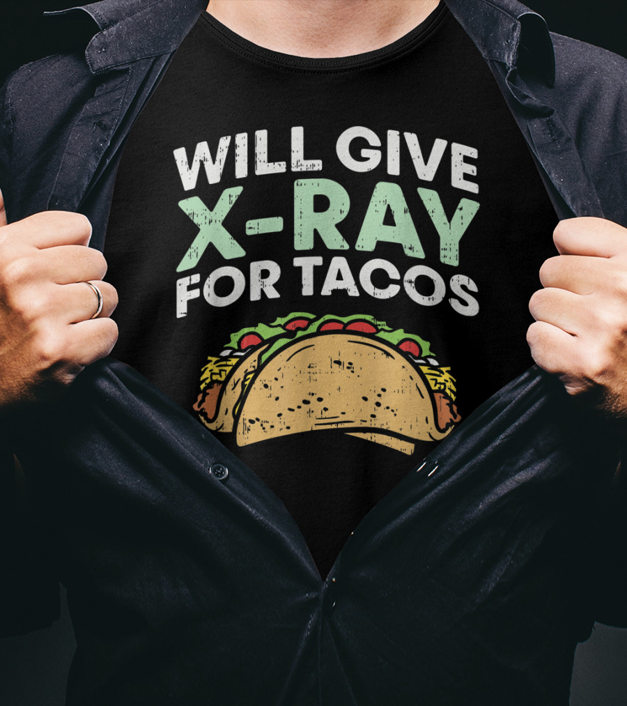 Xray Tech Radiology Will Give X Ray For Tacos T-Shirt