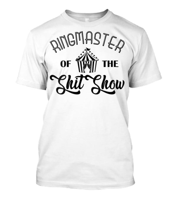 Ringmaster Of The Shit Show Circus Tent T-Shirt