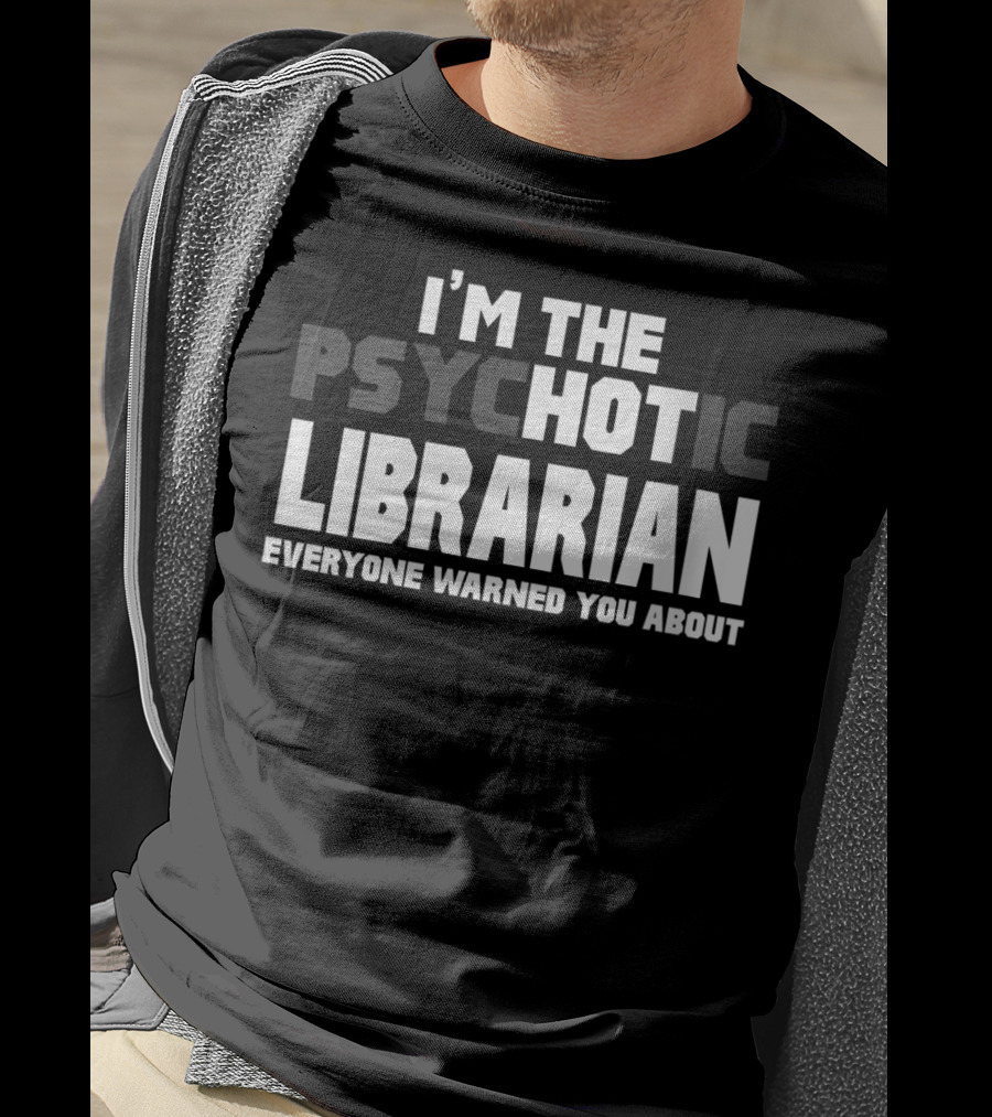 I'm The Psychotic Librarian Everyone Warned You About T-Shirt