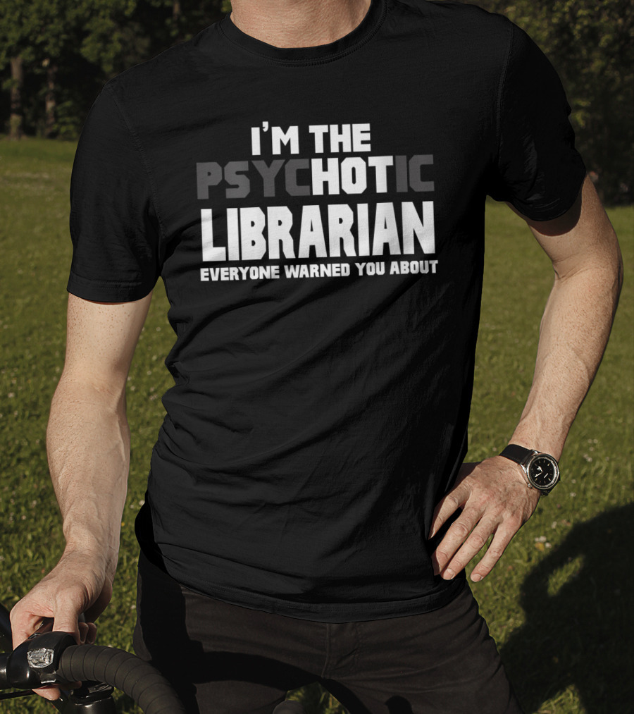 I'm The Psychotic Librarian Everyone Warned You About T-Shirt