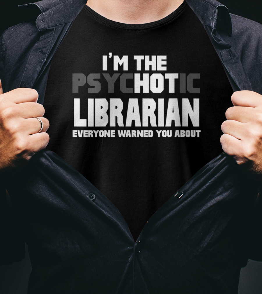 I'm The Psychotic Librarian Everyone Warned You About T-Shirt