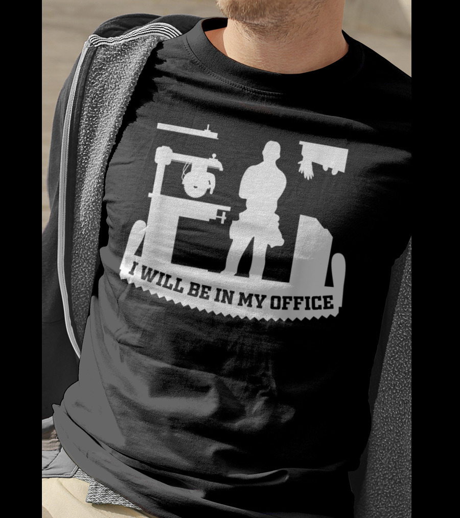I Will Be In My Office Funny Woodworking Carpenter Retirement T-Shirt