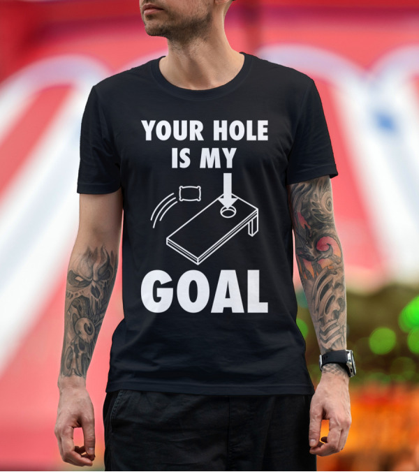 Premium T-Shirt: Your Hole Is My Goal Cornhole Toss Game Enthusiast T-Shirt Your Hole Is My Goal Cornhole Toss Game Enthusiast T-Shirt