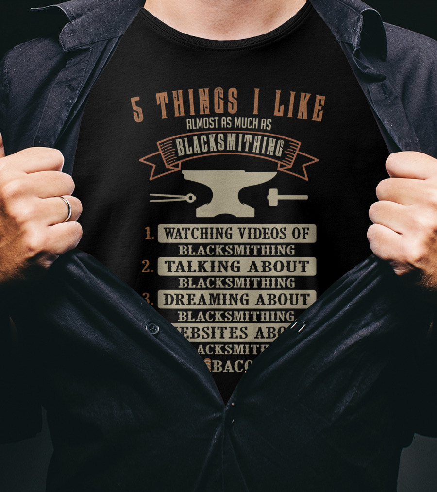 5 Things I Like Almost As Much As Blacksmithing Watching Videos Talking Dreaming Websites Bacon T-Shirt