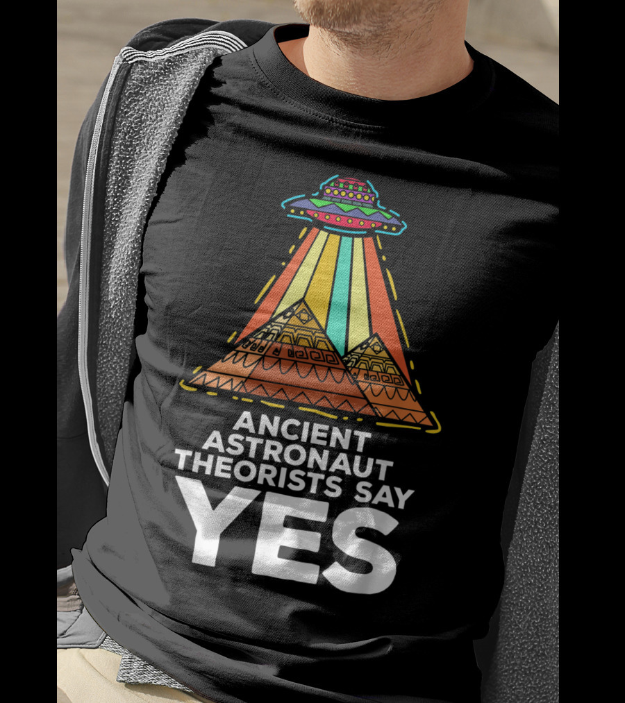 Ancient Astronaut Theorists Say Yes UFO Pyramids T-Shirt