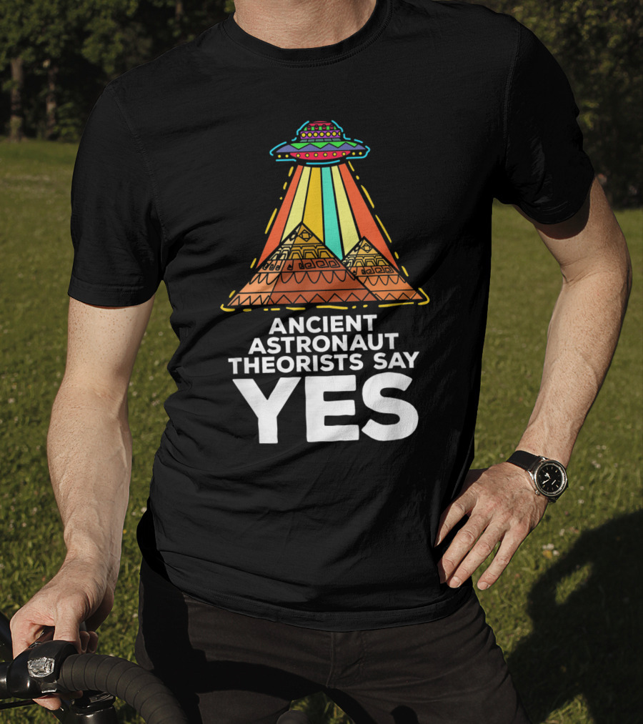 Ancient Astronaut Theorists Say Yes UFO Pyramids T-Shirt