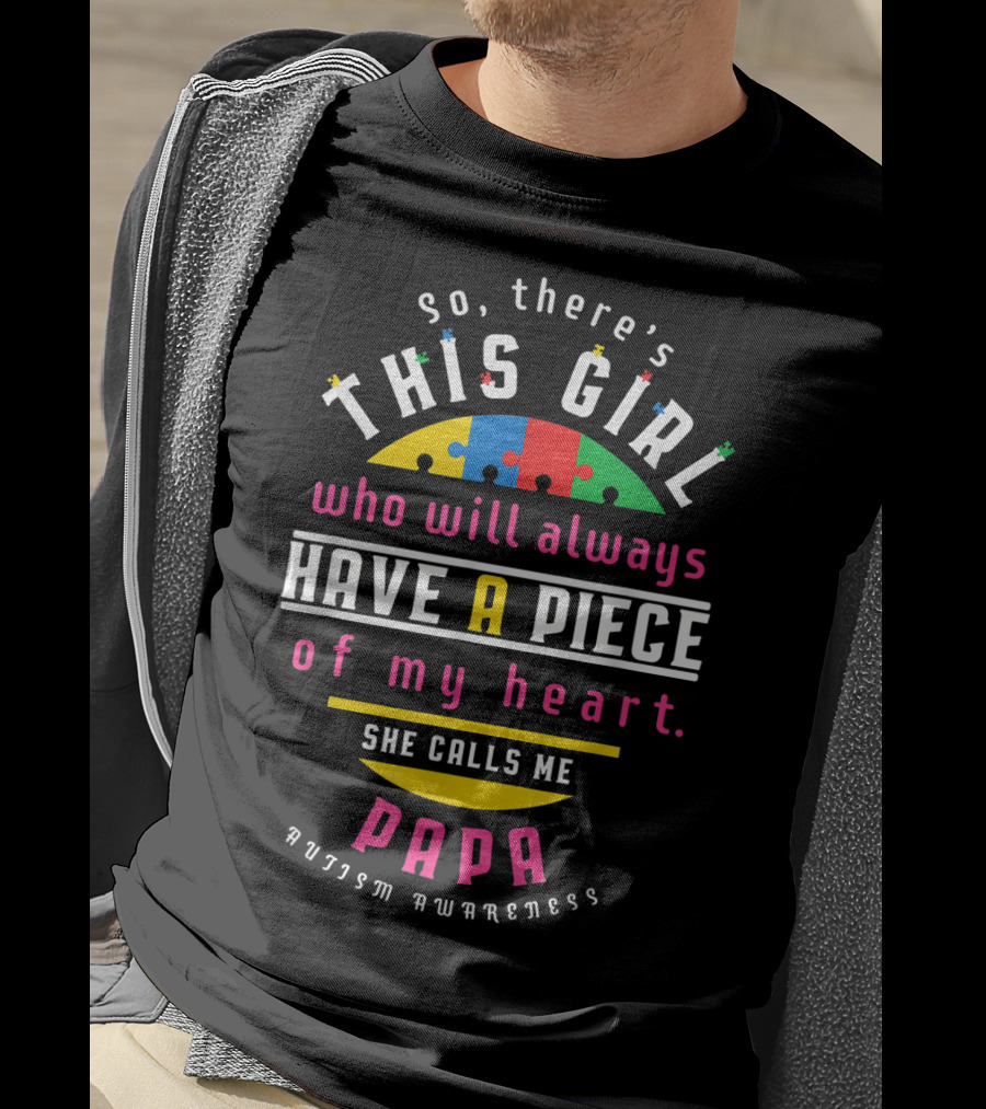 So There's This Girl Who Will Always Have A Piece Of My Heart She Calls Me Papa Autism Awareness T-Shirt