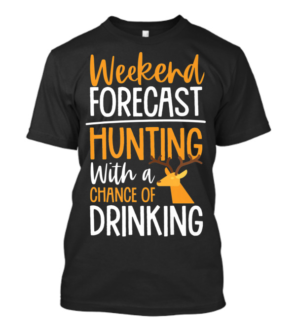 Weekend Forecast Hunting With A Chance Of Drinking T-Shirt