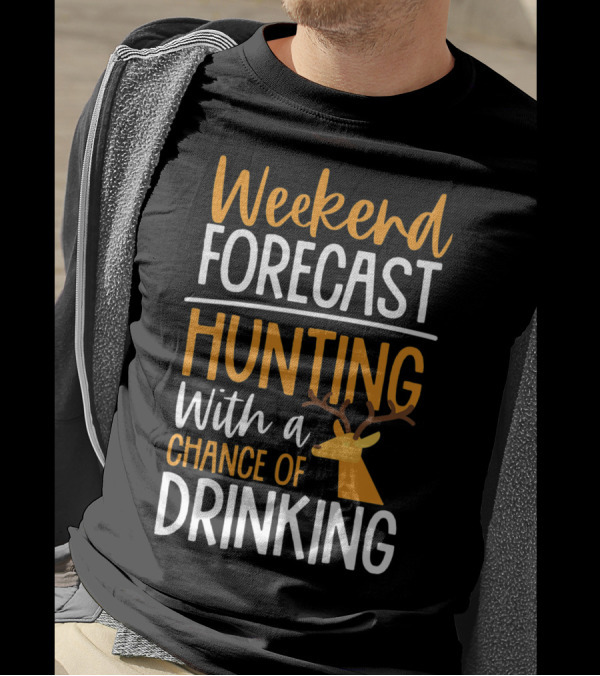 Weekend Forecast Hunting With A Chance Of Drinking T-Shirt