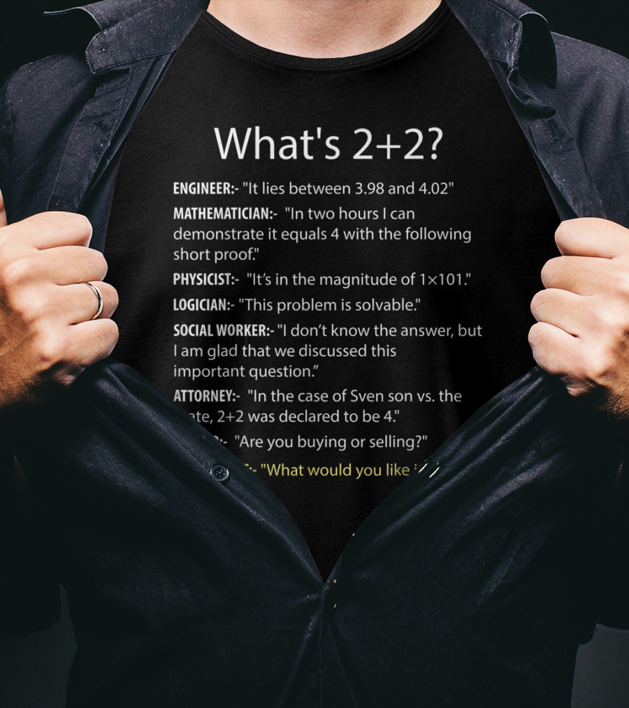 What's 2+2 Engineer Mathematician Physicist Logician Social Worker Attorney Trader Accountant T-Shirt