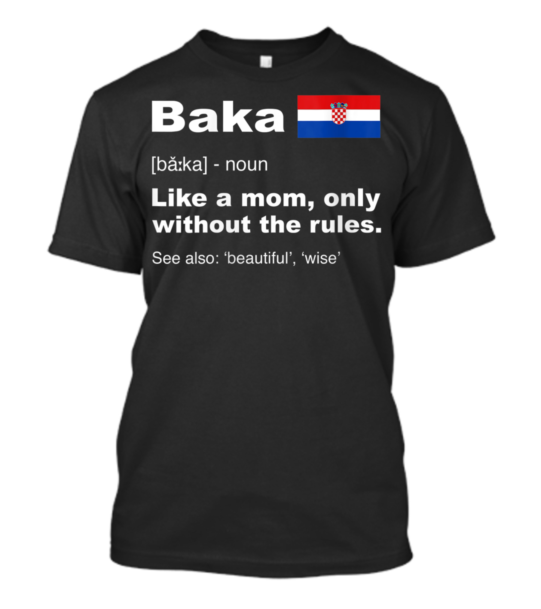 Baka Definition Croatian Grandma Flag Like A Mom Only Without The Rules Beautiful Wise T-Shirt