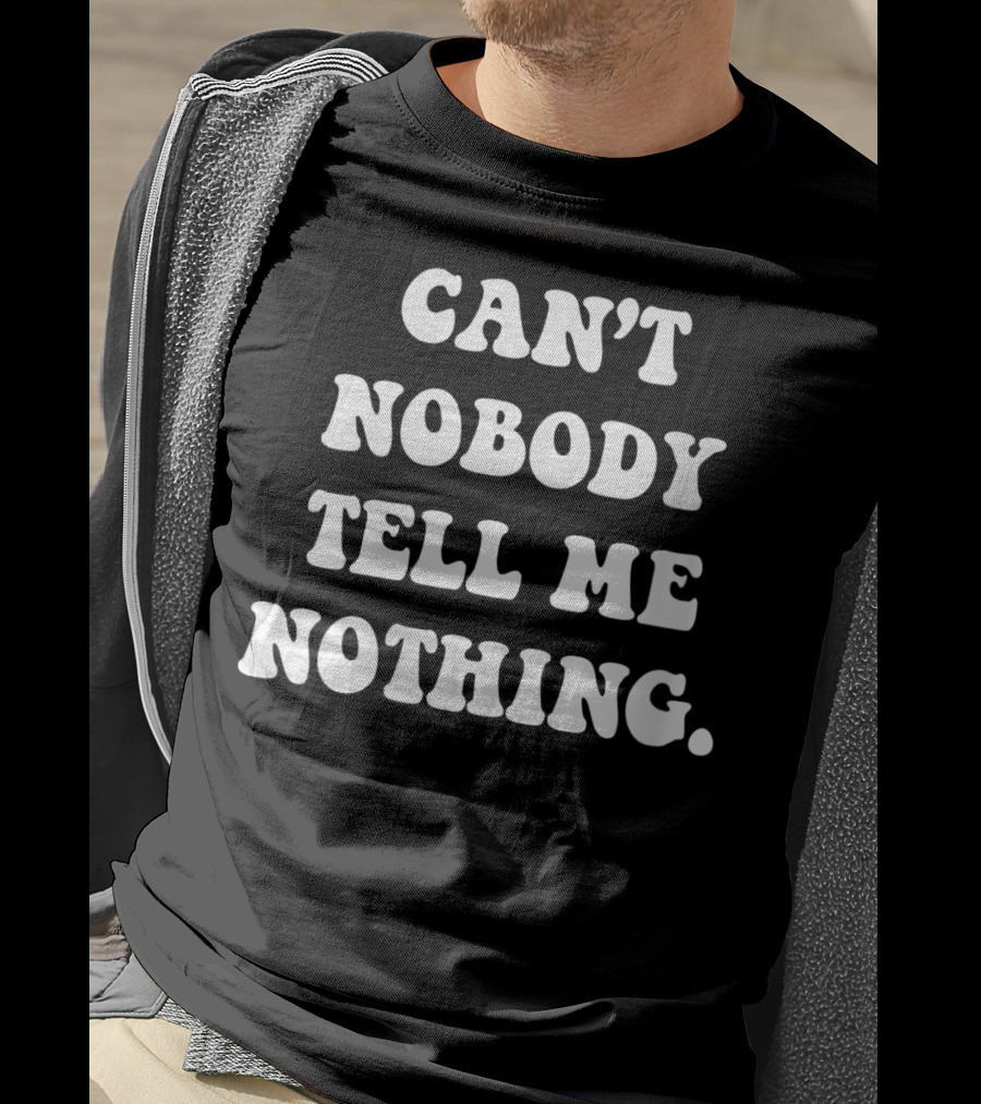 Can't Nobody Tell Me Nothing Funny T-Shirt