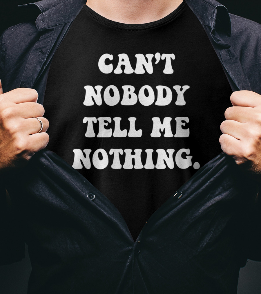Can't Nobody Tell Me Nothing Funny T-Shirt