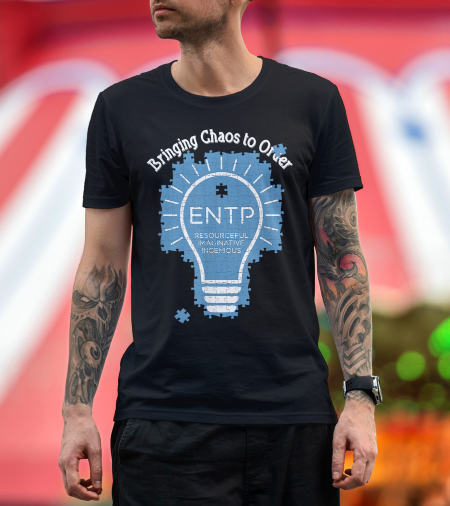 Bringing Chaos to Order ENTP Resourceful Imaginative Ingenious T-Shirt