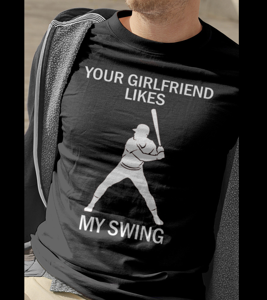 Your Girlfriend Likes My Swing Baseball Batter T-Shirt