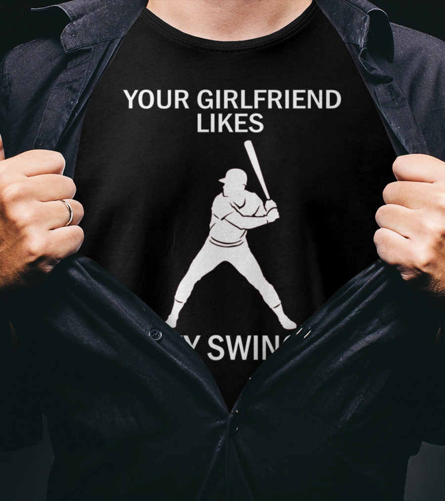 Your Girlfriend Likes My Swing Baseball Batter T-Shirt