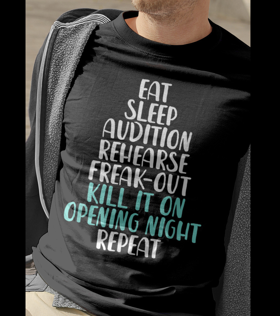 Eat Sleep Audition Rehearse Freak-Out Kill It On Opening Night Repeat Funny Theater Drama Actor T-Shirt