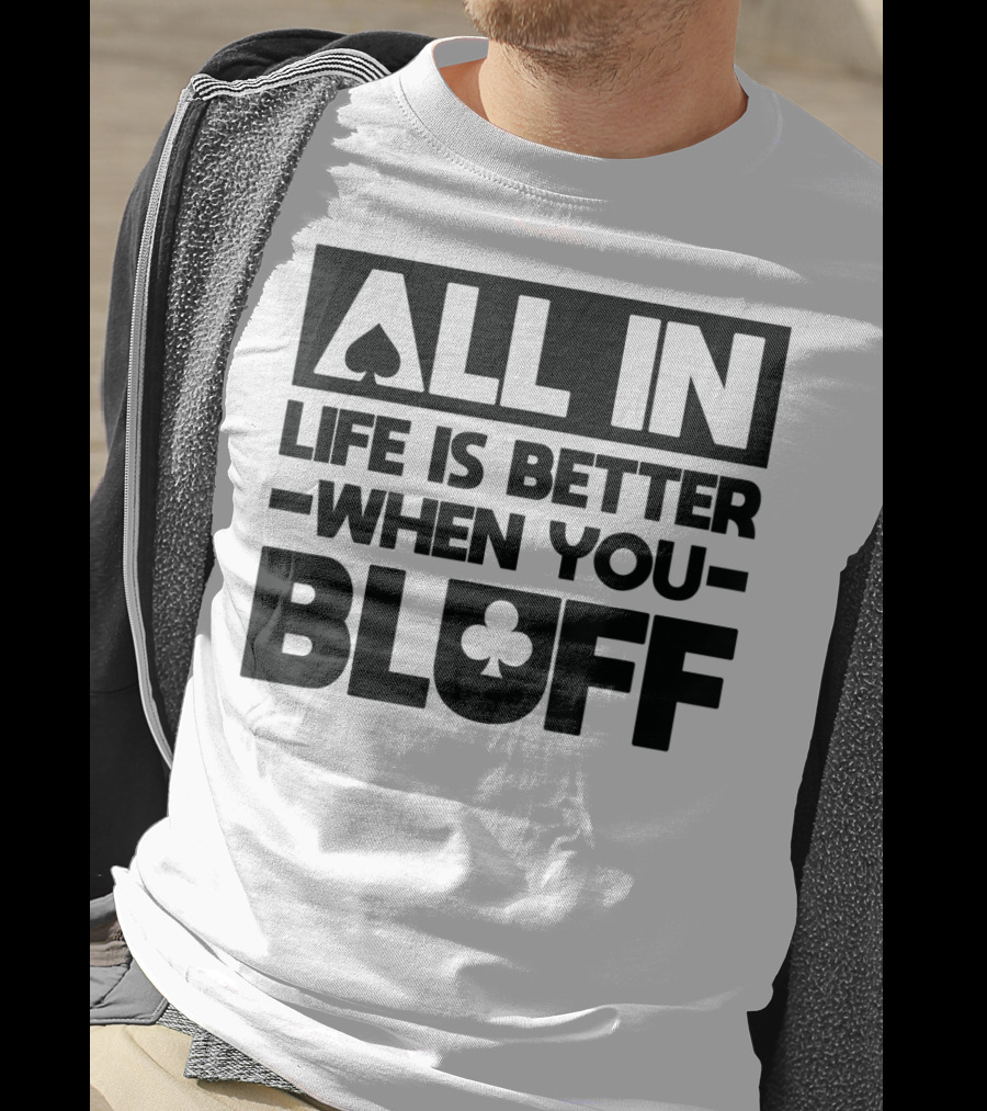 All In Life Is Better When You Bluff Poker Spade Club T-Shirt