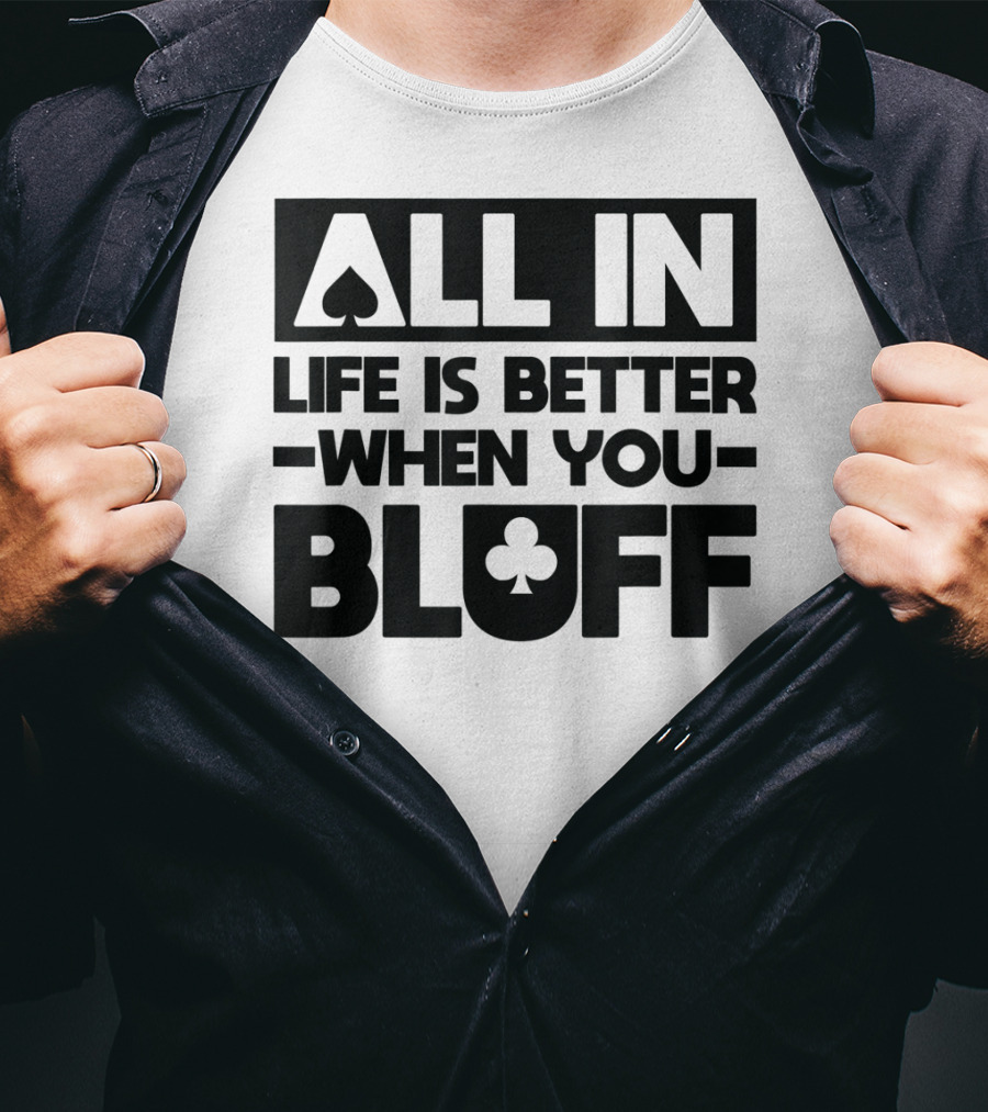 All In Life Is Better When You Bluff Poker Spade Club T-Shirt