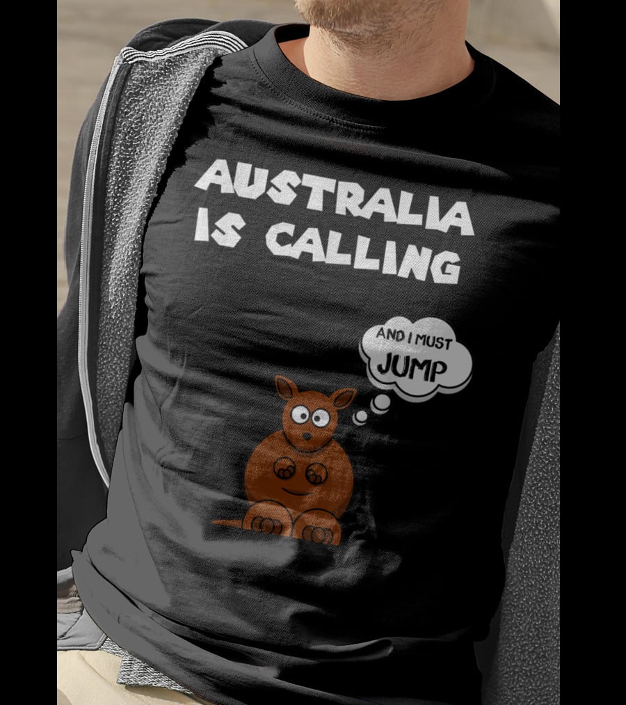 Australia Is Calling And I Must Jump Kangaroo T-Shirt