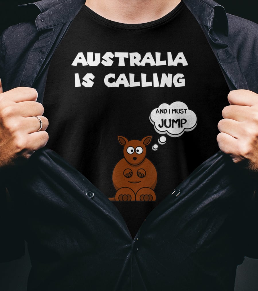 Australia Is Calling And I Must Jump Kangaroo T-Shirt